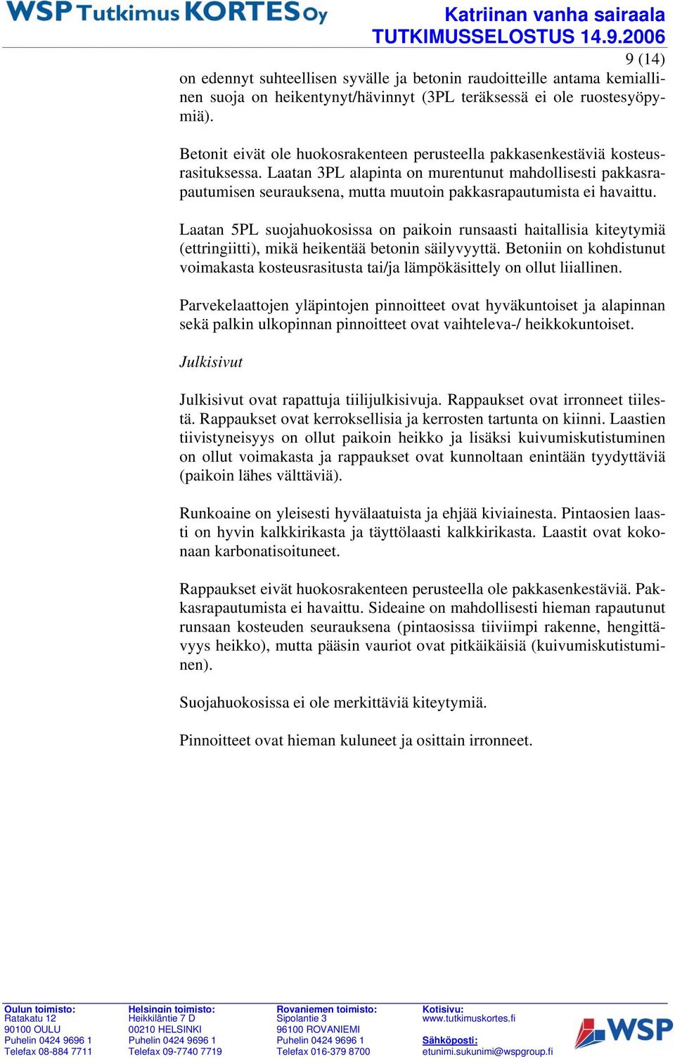 Laatan 3PL alapinta on murentunut mahdollisesti pakkasrapautumisen seurauksena, mutta muutoin pakkasrapautumista ei havaittu.