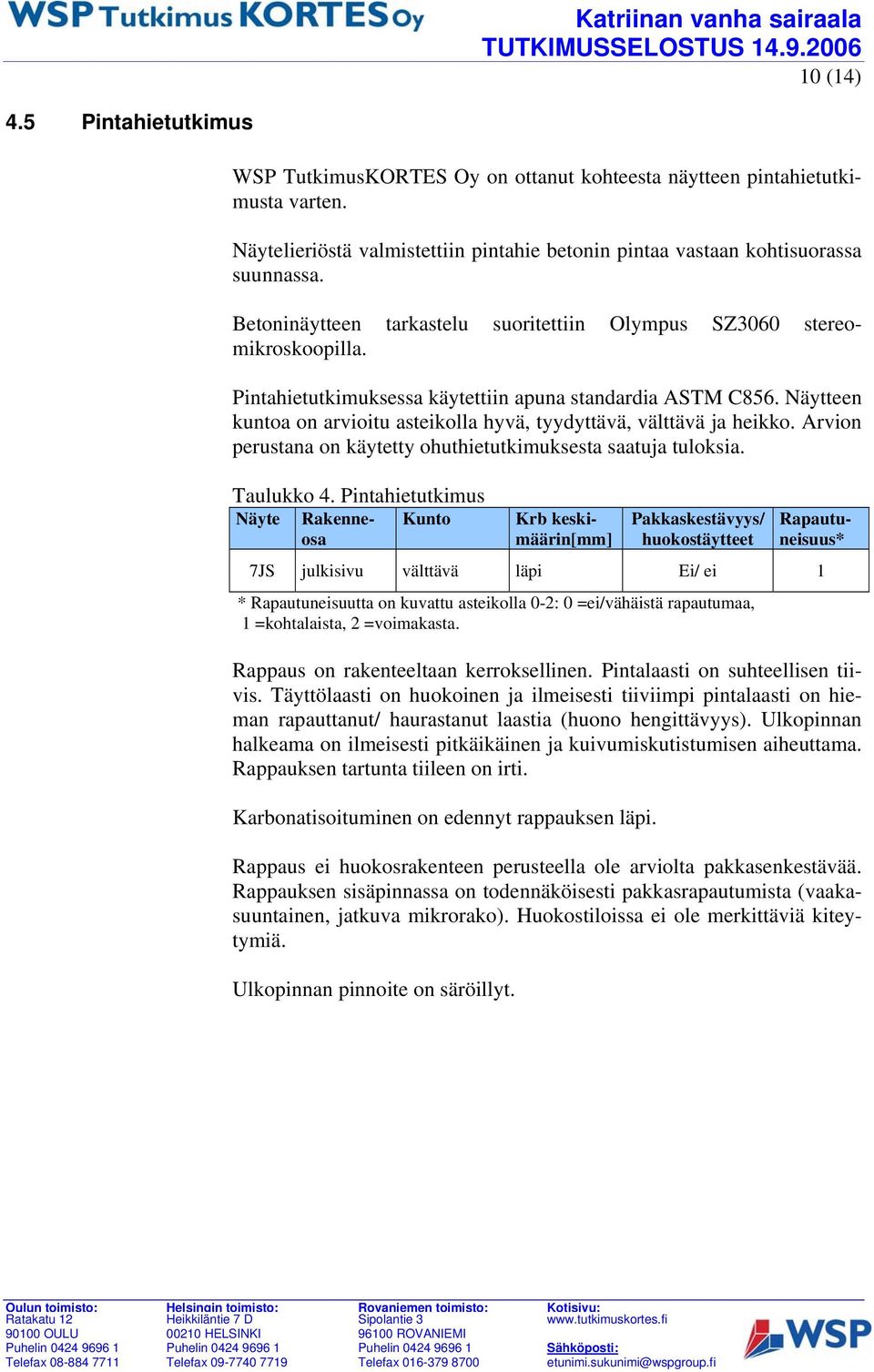 Arvion perustana on käytetty ohuthietutkimuksesta saatuja tuloksia. Krb keskimäärin[mm] Pakkaskestävyys/ huokostäytteet Betoninäytteen tarkastelu suoritettiin Olympus SZ3060 stereomikroskoopilla.
