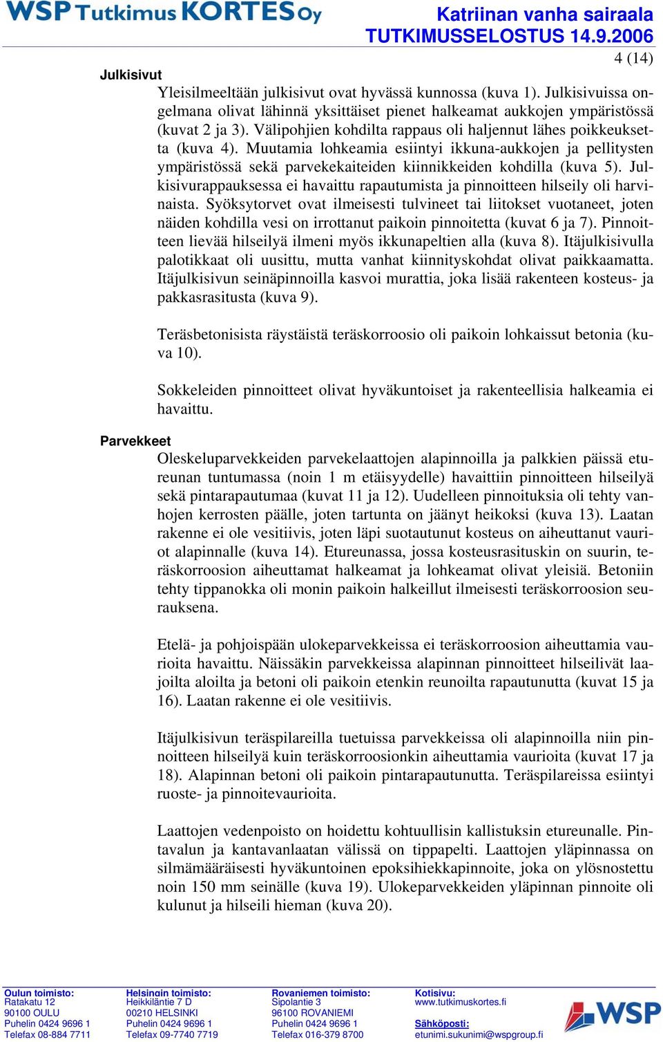 Julkisivurappauksessa ei havaittu rapautumista ja pinnoitteen hilseily oli harvinaista.