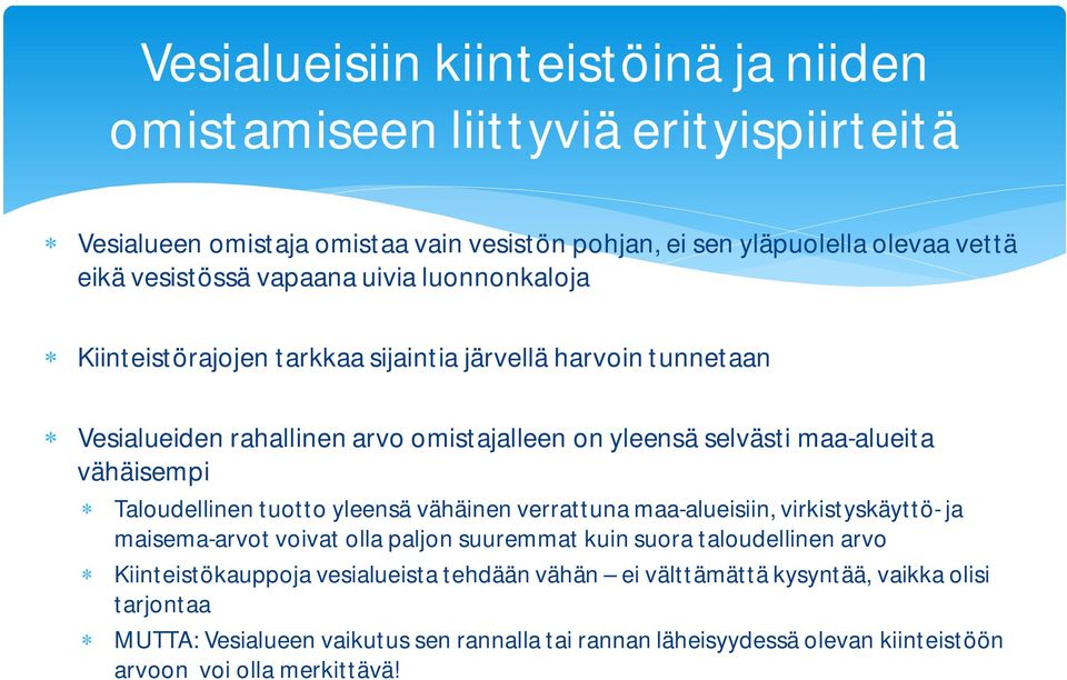 Taloudellinen tuotto yleensä vähäinen verrattuna maa-alueisiin, virkistyskäyttö- ja maisema-arvot voivat olla paljon suuremmat kuin suora taloudellinen arvo Kiinteistökauppoja