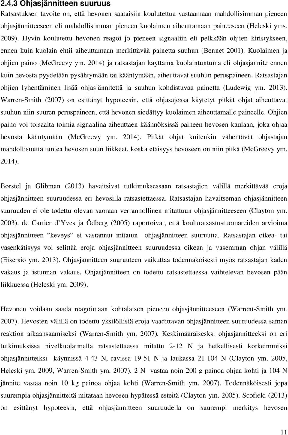 Kuolaimen ja ohjien paino (McGreevy ym. 2014) ja ratsastajan käyttämä kuolaintuntuma eli ohjasjännite ennen kuin hevosta pyydetään pysähtymään tai kääntymään, aiheuttavat suuhun peruspaineen.