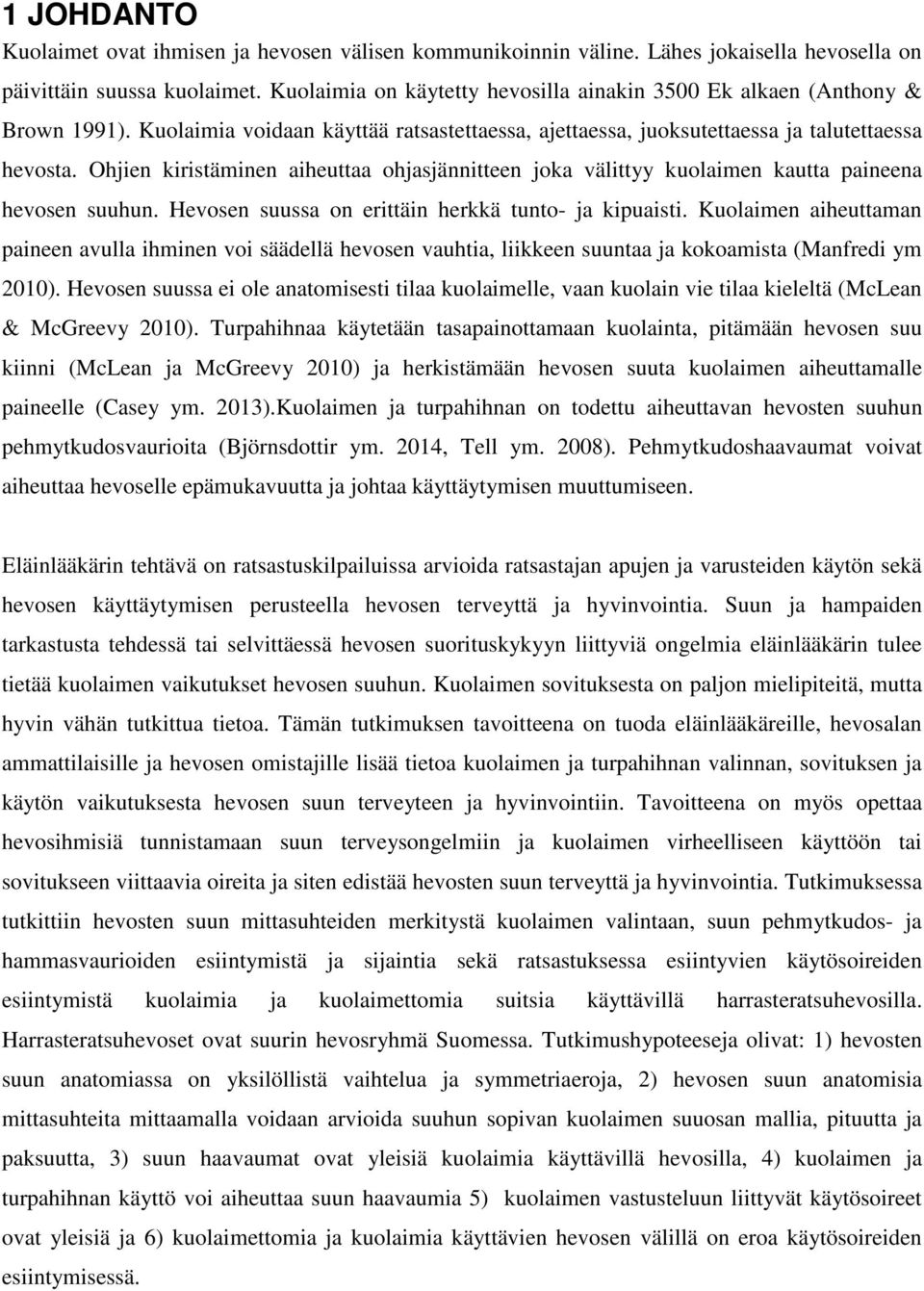 Ohjien kiristäminen aiheuttaa ohjasjännitteen joka välittyy kuolaimen kautta paineena hevosen suuhun. Hevosen suussa on erittäin herkkä tunto- ja kipuaisti.