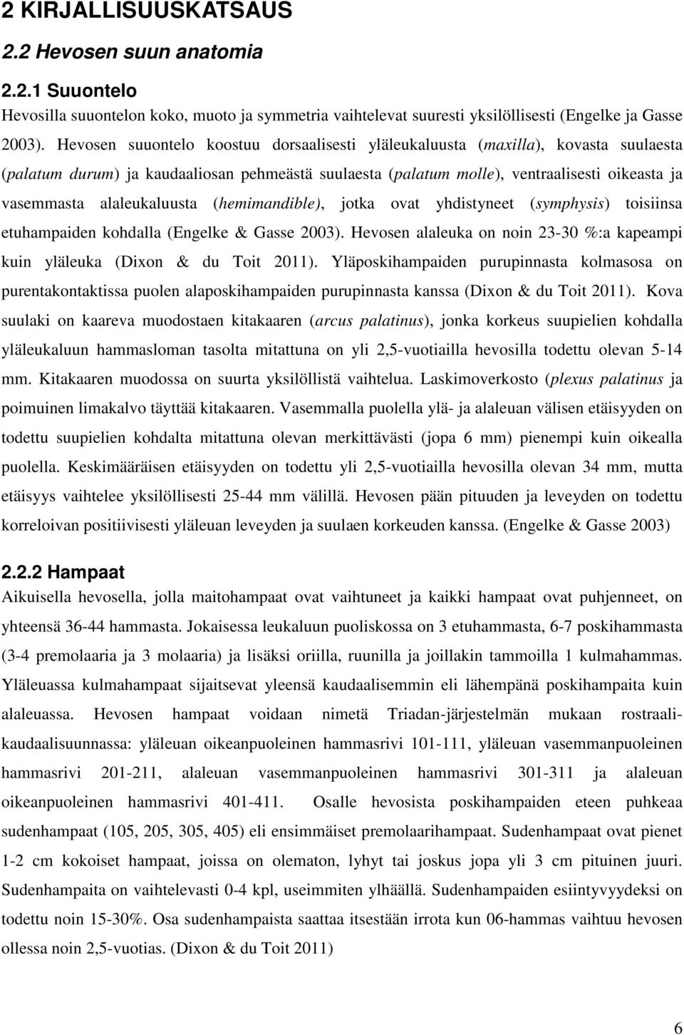 alaleukaluusta (hemimandible), jotka ovat yhdistyneet (symphysis) toisiinsa etuhampaiden kohdalla (Engelke & Gasse 2003).