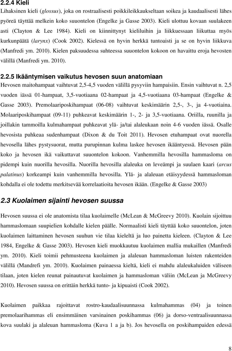 Kielessä on hyvin herkkä tuntoaisti ja se on hyvin liikkuva (Manfredi ym. 2010). Kielen paksuudessa suhteessa suuontelon kokoon on havaittu eroja hevosten välillä (Manfredi ym. 2010). 2.2.5 Ikääntymisen vaikutus hevosen suun anatomiaan Hevosen maitohampaat vaihtuvat 2,5-4,5 vuoden välillä pysyviin hampaisiin.