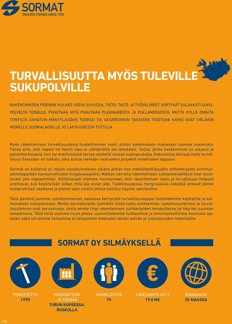 lapsuudesta tuttuja. Myös rakentamisen turvallisuudesta huolehtiminen vaatii pitkän kokemuksen mukanaan tuomaa osaamista. Tietoa siitä, että nopein tai halvin tapa ei välttämättä ole tehokkain.