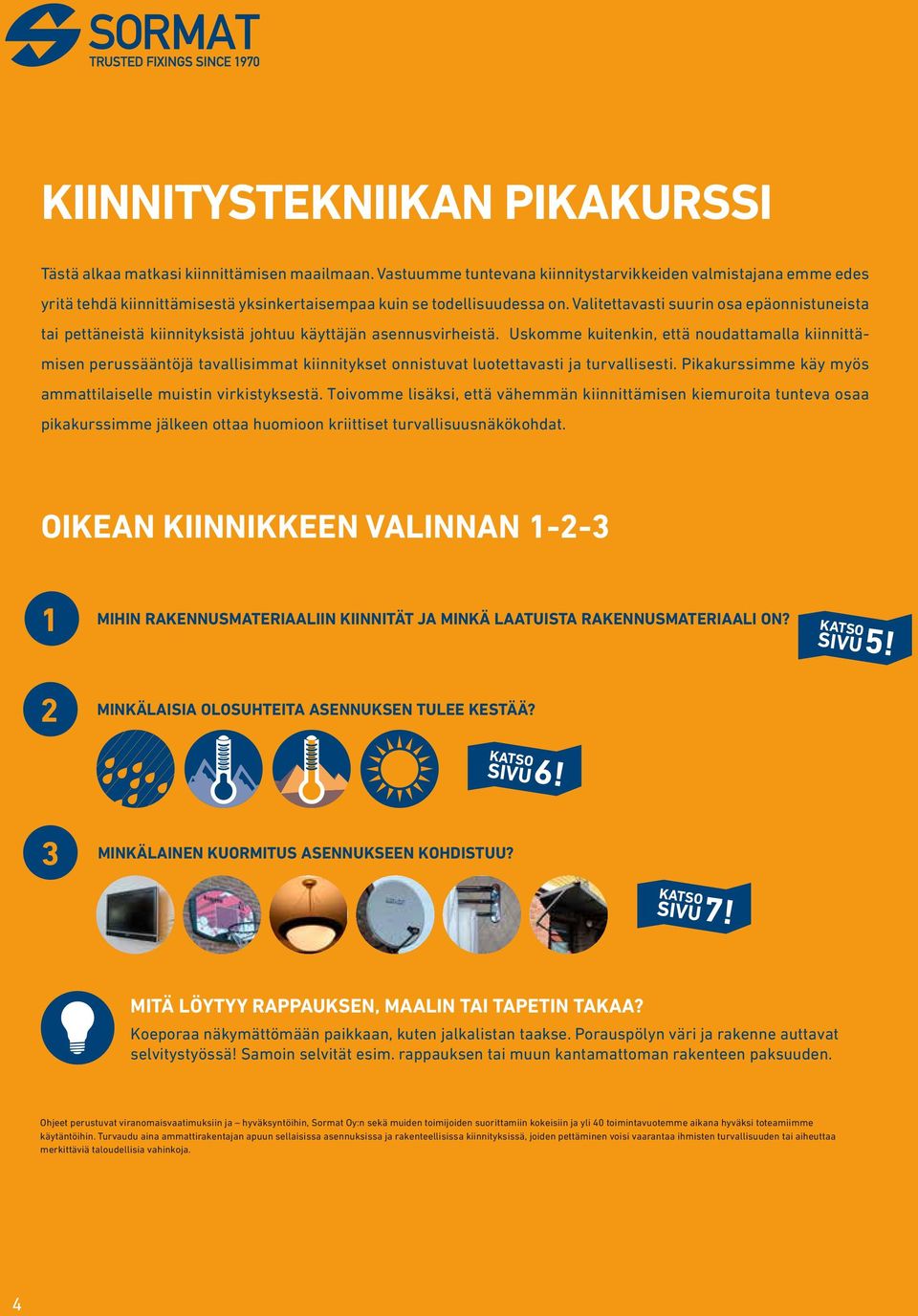 Valitettavasti suurin osa epä onnistuneista tai pettäneistä kiinnityksistä johtuu käyttäjän asennusvirheistä.