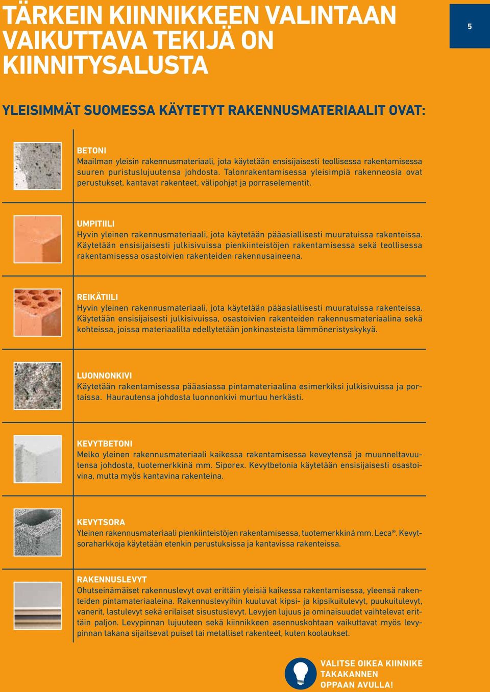 UMPITIILI Hyvin yleinen rakennusmateriaali, jota käytetään pääasiallisesti muuratuissa rakenteissa.