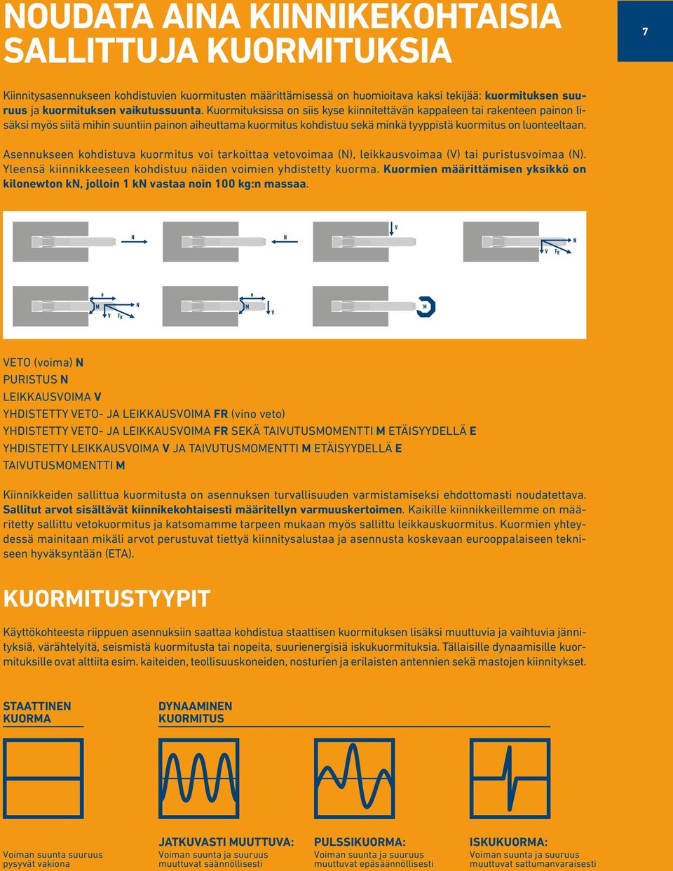 Kuormituksissa on siis kyse kiinnitettävän kappaleen tai rakenteen painon lisäksi myös siitä mihin suuntiin painon aiheuttama kuormitus kohdistuu sekä minkä tyyppistä kuormitus on luonteeltaan.