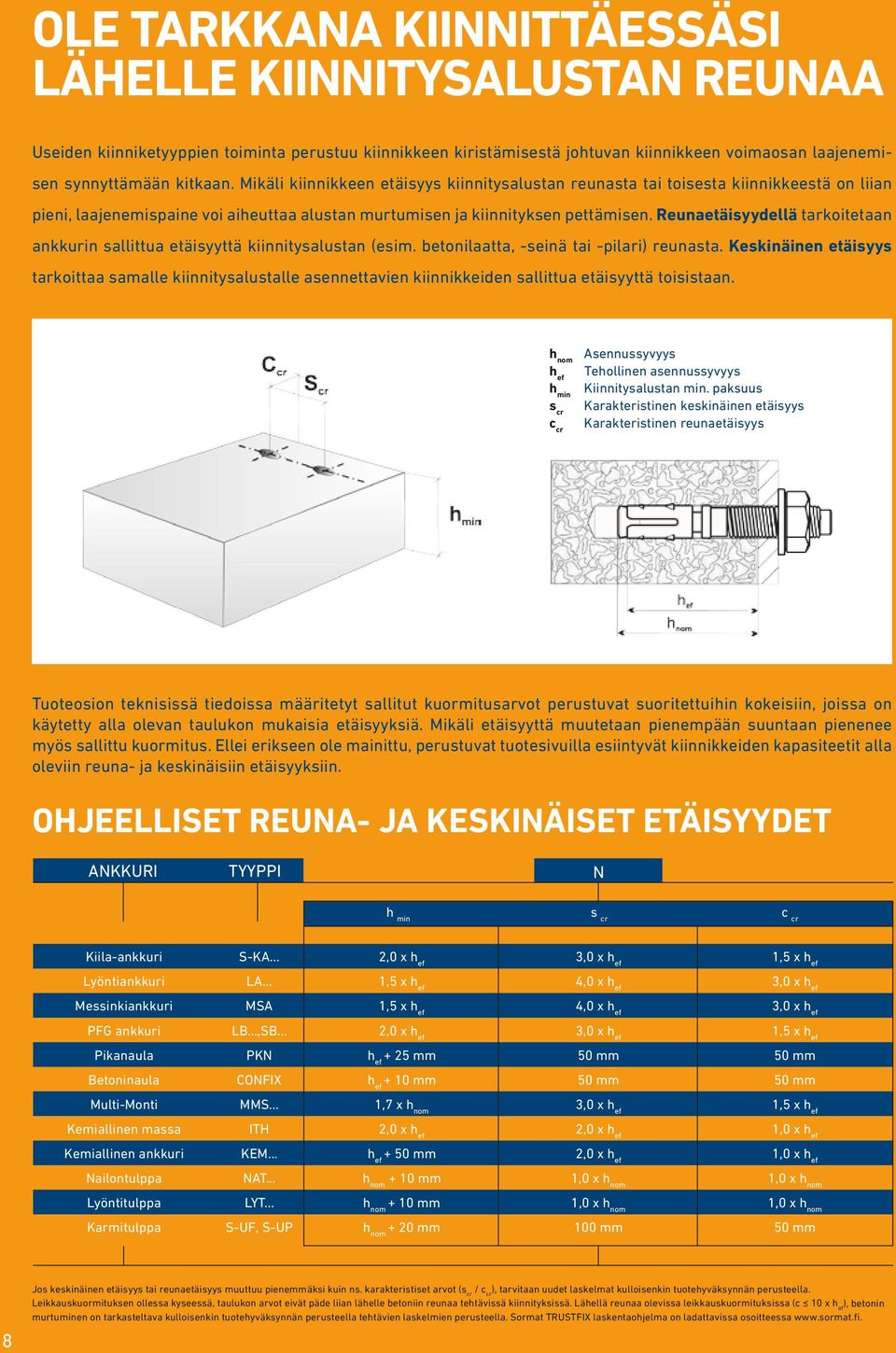 Reunaetäisyydellä tarkoitetaan ankkurin sallittua etäisyyttä kiinnitysalustan (esim. betonilaatta, -seinä tai -pilari) reunasta.