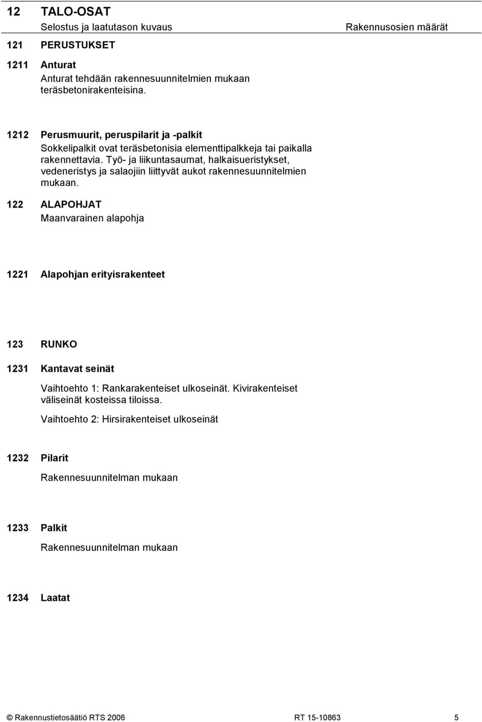 Työ- ja liikuntasaumat, halkaisueristykset, vedeneristys ja salaojiin liittyvät aukot rakennesuunnitelmien mukaan.