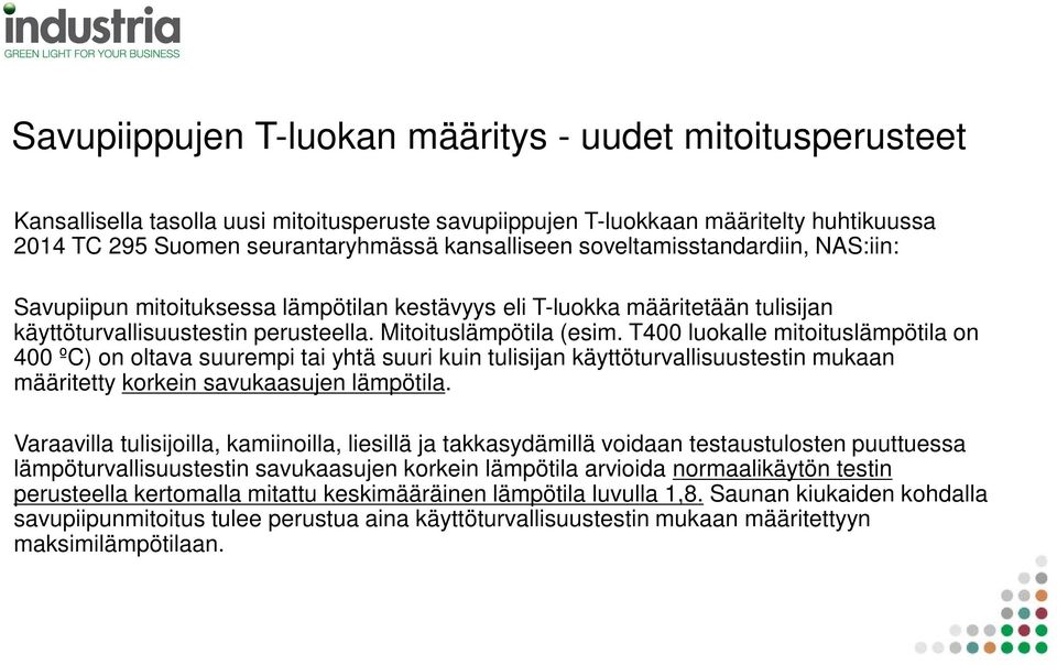 T400 luokalle mitoituslämpötila on 400 ºC) on oltava suurempi tai yhtä suuri kuin tulisijan käyttöturvallisuustestin mukaan määritetty korkein savukaasujen lämpötila.