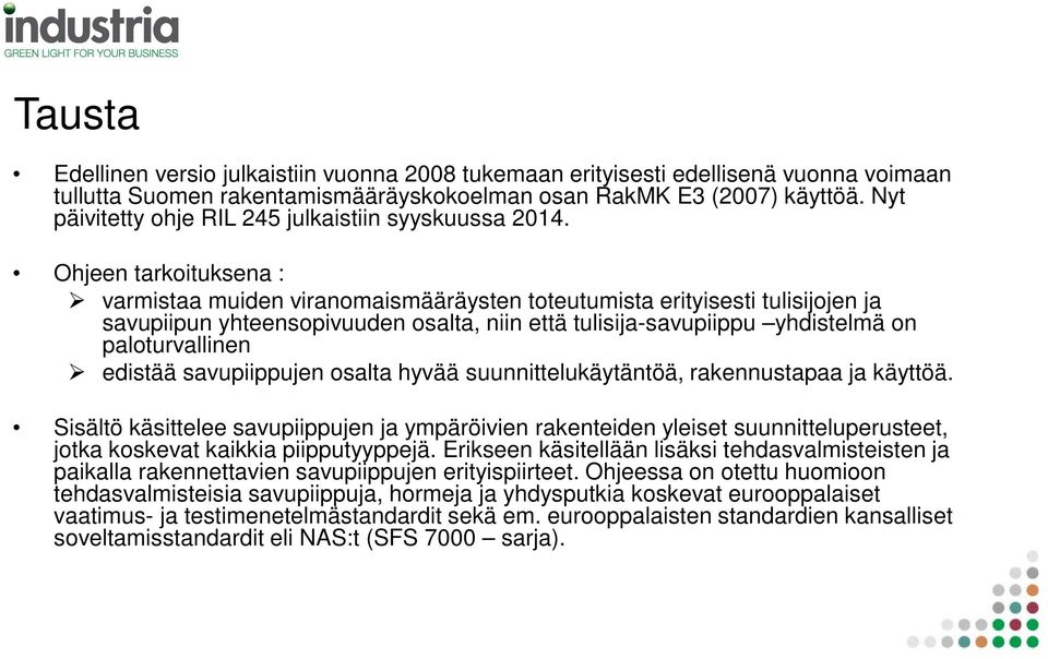 Ohjeen tarkoituksena : varmistaa muiden viranomaismääräysten toteutumista erityisesti tulisijojen ja savupiipun yhteensopivuuden osalta, niin että tulisija-savupiippu yhdistelmä on paloturvallinen