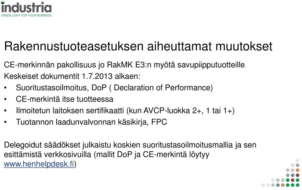 2013 alkaen: Suoritustasoilmoitus, DoP ( Declaration of Performance) CE-merkintä itse tuotteessa Ilmoitetun laitoksen