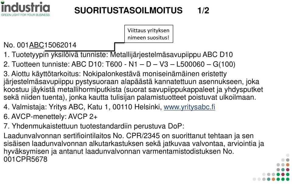 Aiottu käyttötarkoitus: Nokipalonkestävä moniseinämäinen eristetty järjestelmäsavupiippu pystysuoraan alapäästä kannatettuun asennukseen, joka koostuu jäykistä metallihormiputkista (suorat