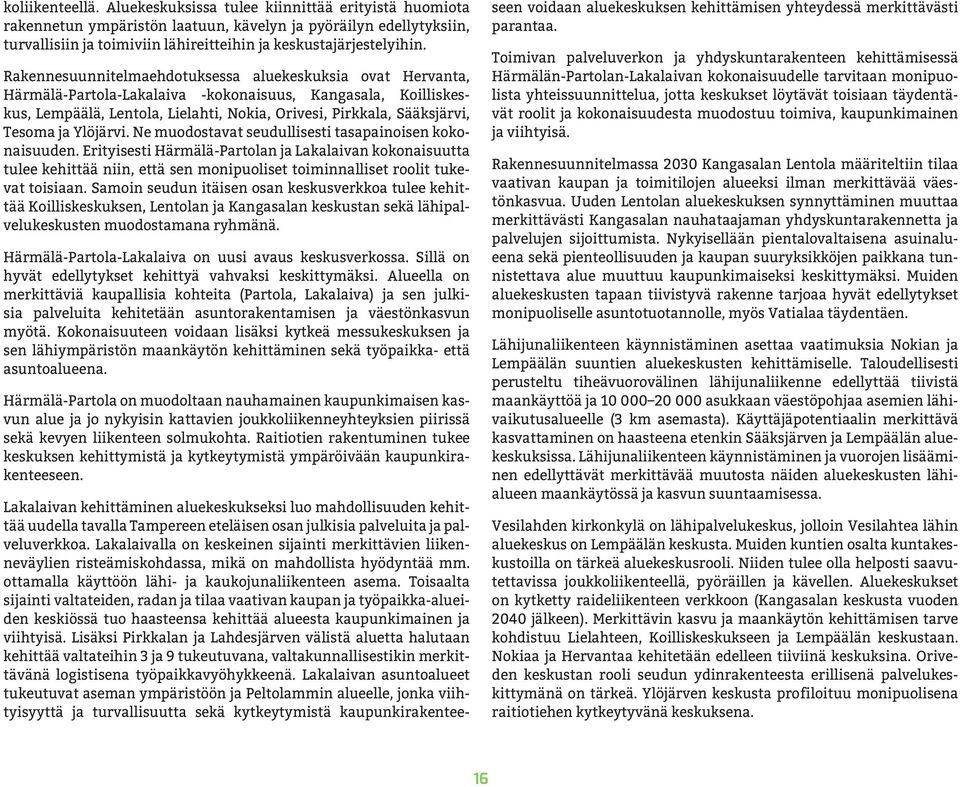 Rakennesuunnitelmaehdotuksessa aluekeskuksia ovat Hervanta, Härmälä-Partola-Lakalaiva -kokonaisuus, Kangasala, Koilliskeskus, Lempäälä, Lentola, Lielahti, Nokia, Orivesi, Pirkkala, Sääksjärvi, Tesoma