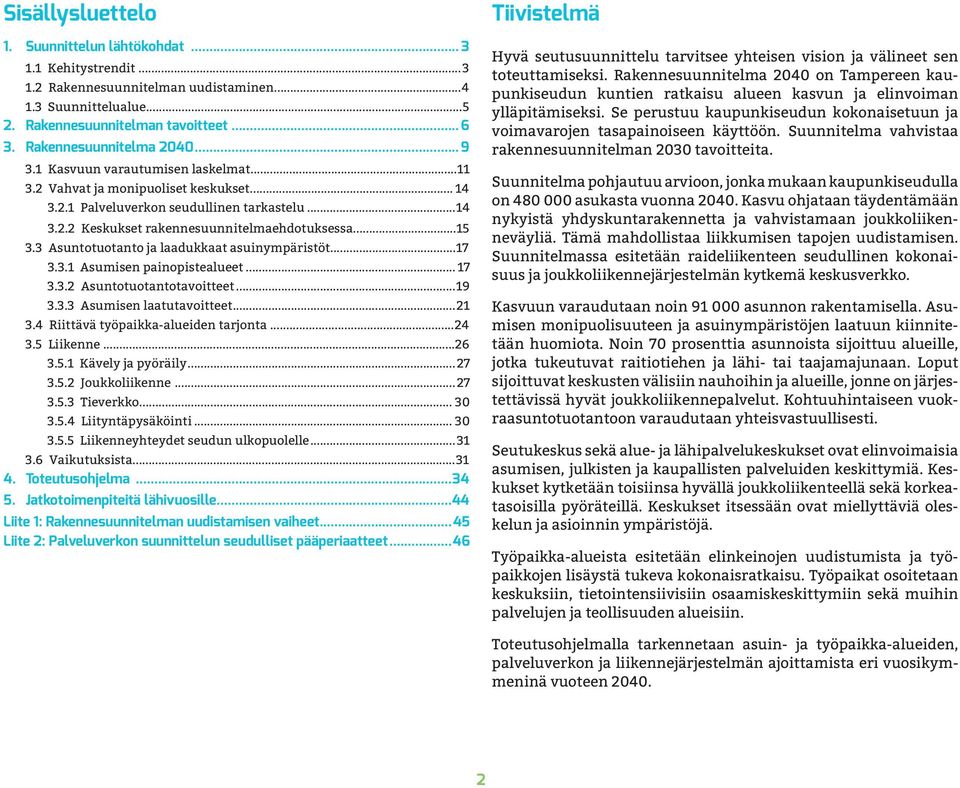 ..15 3.3 Asuntotuotanto ja laadukkaat asuinympäristöt...17 3.3.1 Asumisen painopistealueet... 17 3.3.2 Asuntotuotantotavoitteet...19 3.3.3 Asumisen laatutavoitteet...21 3.