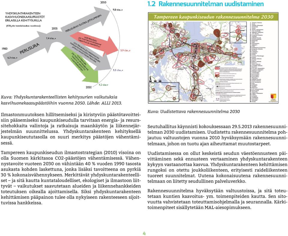 suunnittelussa. Yhdyskuntarakenteen kehityksellä kaupunkiseututasolla on suuri merkitys päästöjen vähentämisessä.