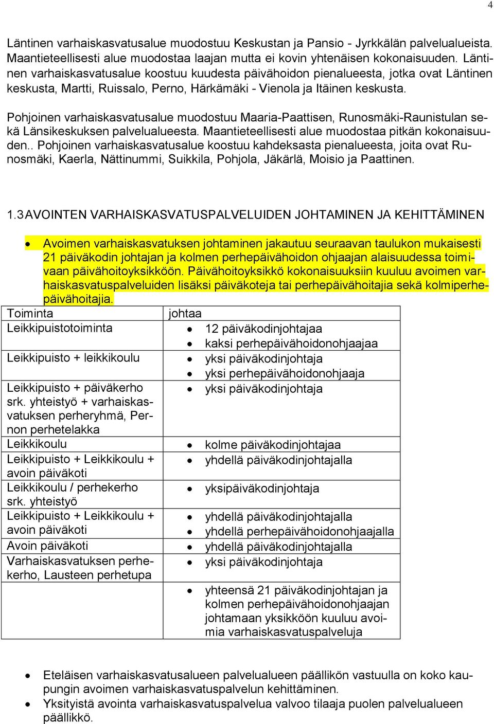 Pohjoinen varhaiskasvatusalue muodostuu Maaria-Paattisen, Runosmäki-Raunistulan sekä Länsikeskuksen palvelualueesta. Maantieteellisesti alue muodostaa pitkän kokonaisuuden.