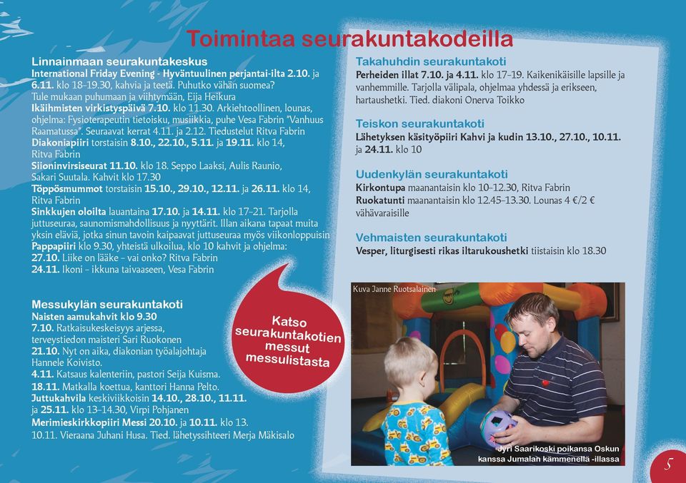 Arkiehtoollinen, lounas, ohjelma: Fysioterapeutin tietoisku, musiikkia, puhe Vesa Fabrin Vanhuus Raamatussa. Seuraavat kerrat 4.11. ja 2.12. Tiedustelut Ritva Fabrin Diakoniapiiri torstaisin 8.10.