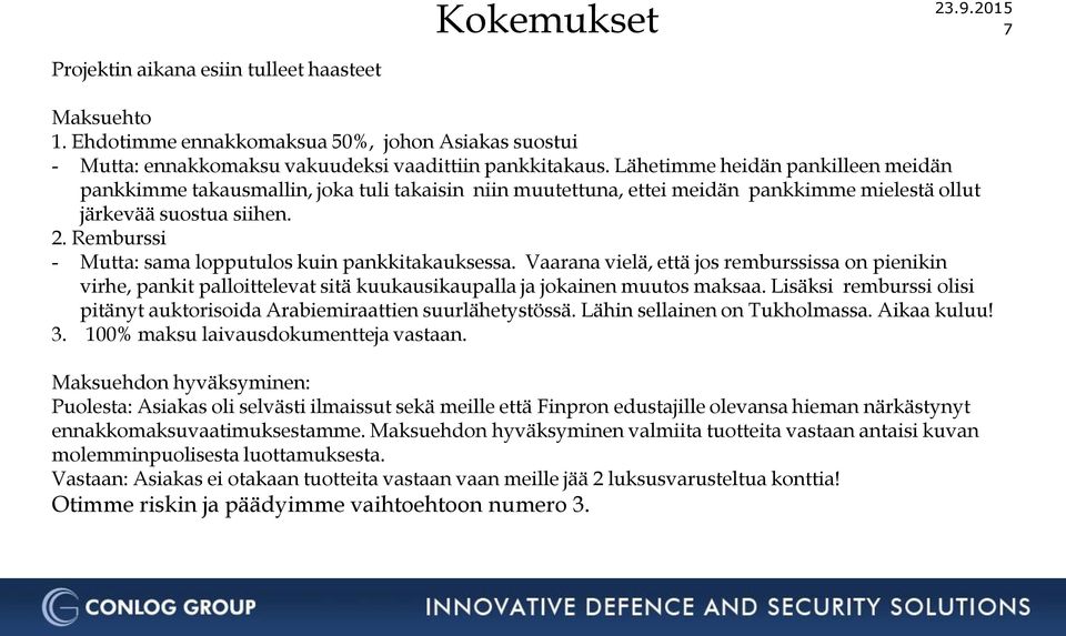 Remburssi - Mutta: sama lopputulos kuin pankkitakauksessa. Vaarana vielä, että jos remburssissa on pienikin virhe, pankit palloittelevat sitä kuukausikaupalla ja jokainen muutos maksaa.