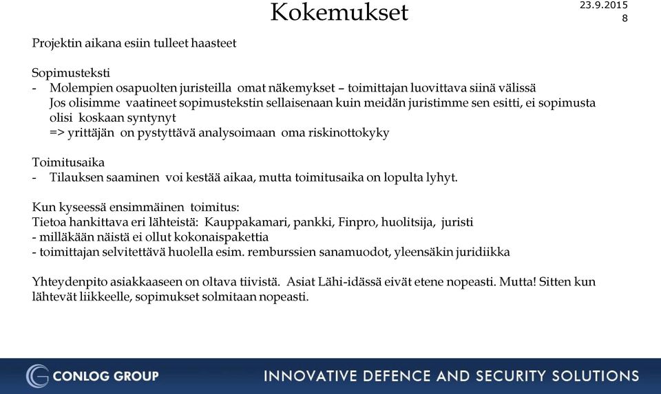 sopimusta olisi koskaan syntynyt => yrittäjän on pystyttävä analysoimaan oma riskinottokyky Toimitusaika - Tilauksen saaminen voi kestää aikaa, mutta toimitusaika on lopulta lyhyt.