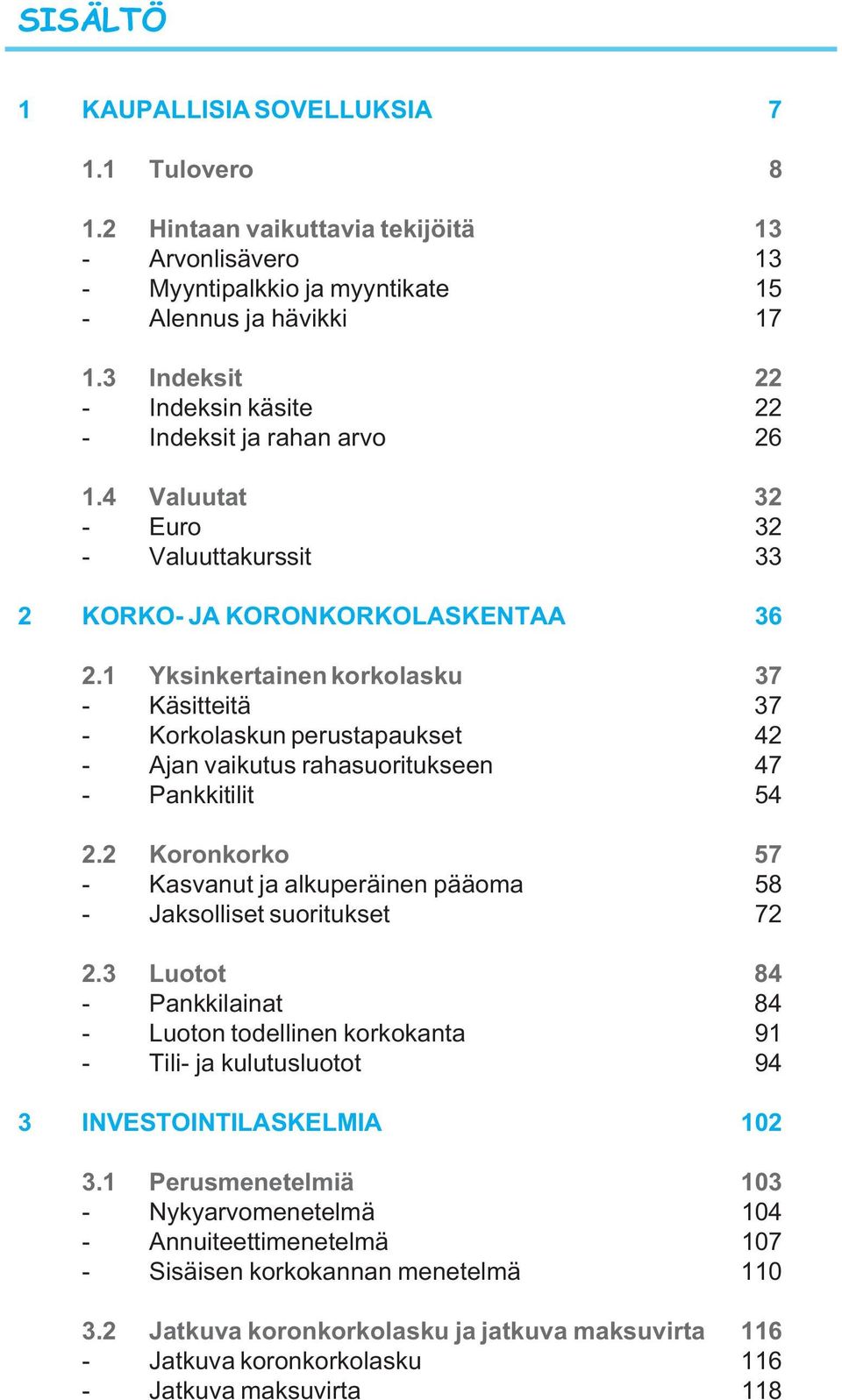 1 Yksinkertainen korkolasku 37 - Käsitteitä 37 - Korkolaskun perustapaukset 42 - Ajan vaikutus rahasuoritukseen 47 - Pankkitilit 54 2.