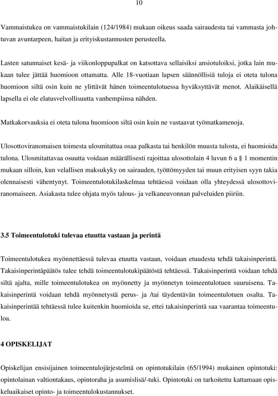 Alle 18-vuotiaan lapsen säännöllisiä tuloja ei oteta tulona huomioon siltä osin kuin ne ylittävät hänen toimeentulotuessa hyväksyttävät menot.