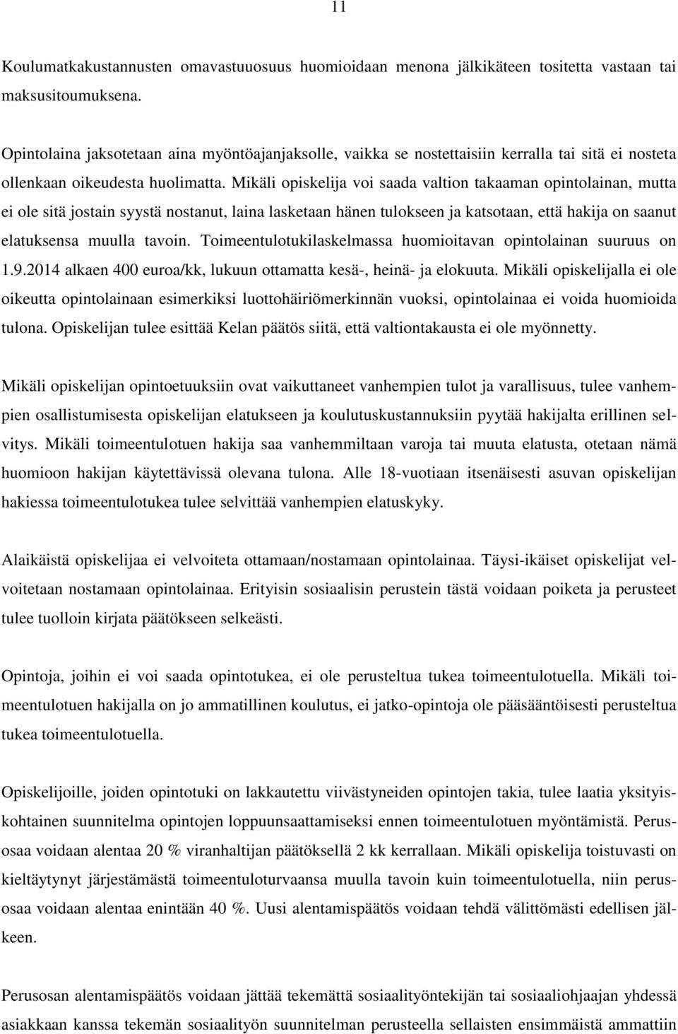 Mikäli opiskelija voi saada valtion takaaman opintolainan, mutta ei ole sitä jostain syystä nostanut, laina lasketaan hänen tulokseen ja katsotaan, että hakija on saanut elatuksensa muulla tavoin.