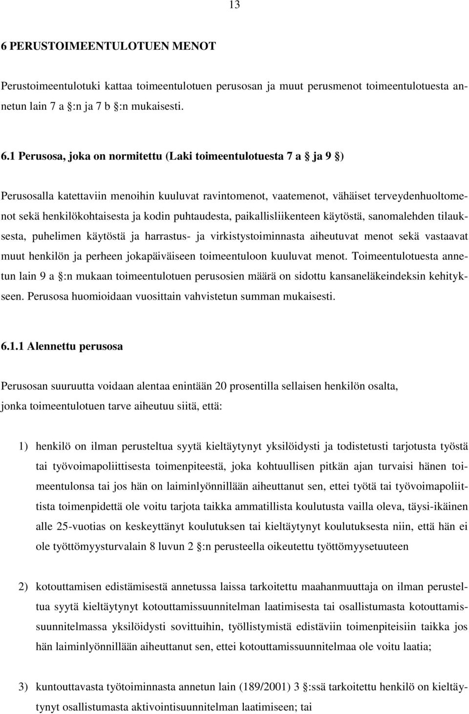 käytöstä, sanomalehden tilauksesta, puhelimen käytöstä ja harrastus- ja virkistystoiminnasta aiheutuvat menot sekä vastaavat muut henkilön ja perheen jokapäiväiseen toimeentuloon kuuluvat menot.