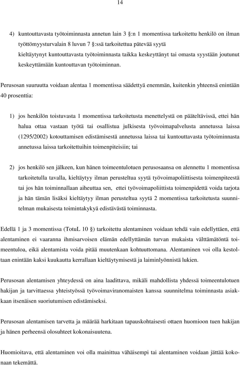 Perusosan suuruutta voidaan alentaa 1 momentissa säädettyä enemmän, kuitenkin yhteensä enintään 40 prosenttia: 1) jos henkilön toistuvasta 1 momentissa tarkoitetusta menettelystä on pääteltävissä,
