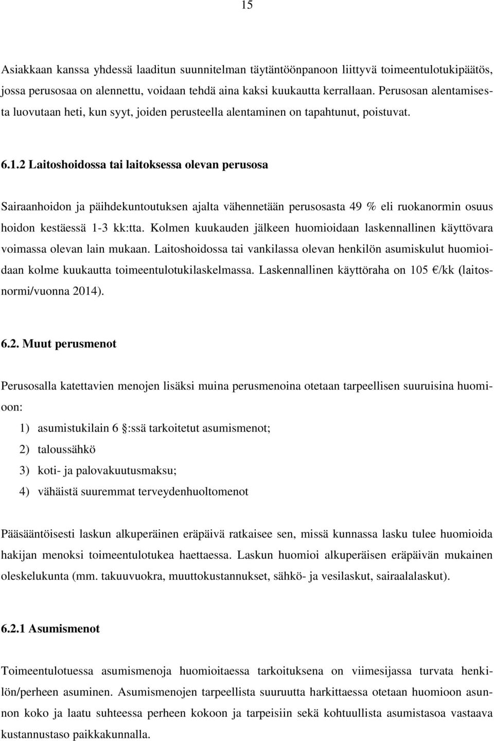 2 Laitoshoidossa tai laitoksessa olevan perusosa Sairaanhoidon ja päihdekuntoutuksen ajalta vähennetään perusosasta 49 % eli ruokanormin osuus hoidon kestäessä 1-3 kk:tta.
