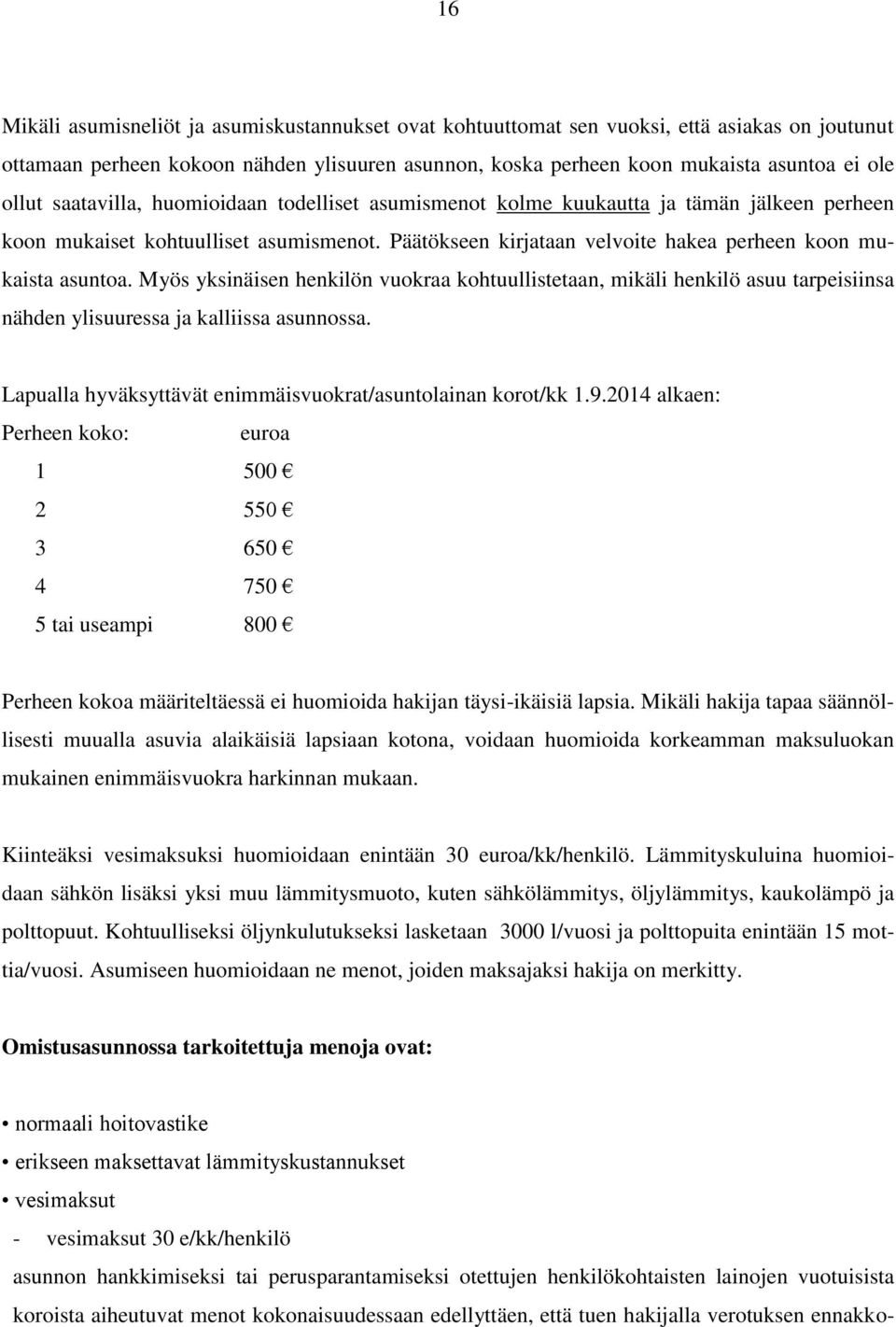 Myös yksinäisen henkilön vuokraa kohtuullistetaan, mikäli henkilö asuu tarpeisiinsa nähden ylisuuressa ja kalliissa asunnossa. Lapualla hyväksyttävät enimmäisvuokrat/asuntolainan korot/kk 1.9.