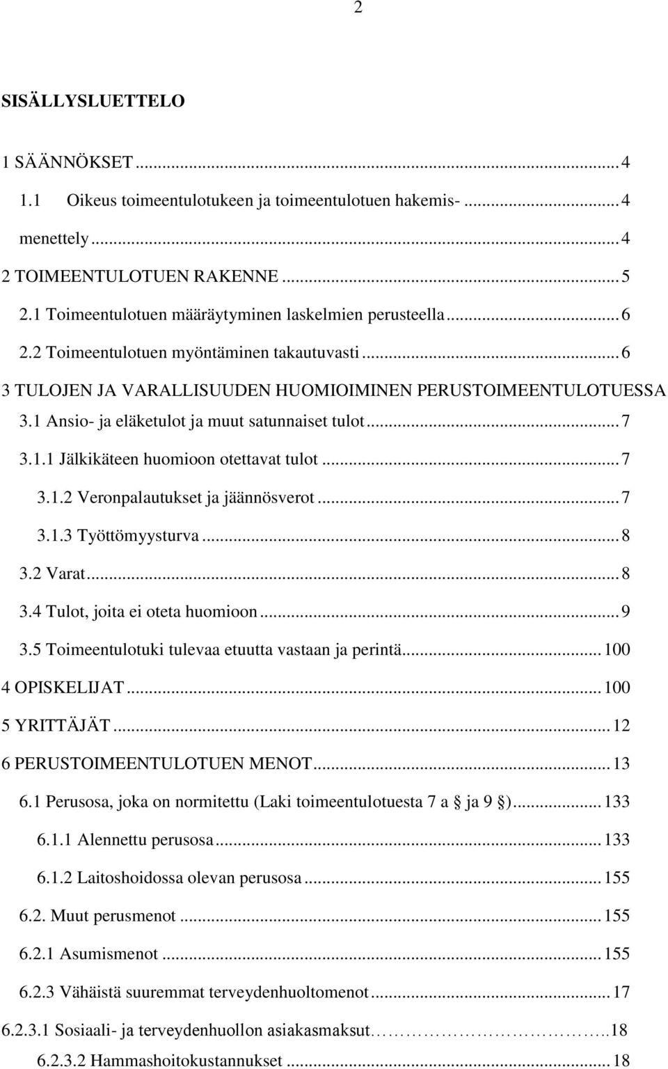 1 Ansio- ja eläketulot ja muut satunnaiset tulot... 7 3.1.1 Jälkikäteen huomioon otettavat tulot... 7 3.1.2 Veronpalautukset ja jäännösverot... 7 3.1.3 Työttömyysturva... 8 3.