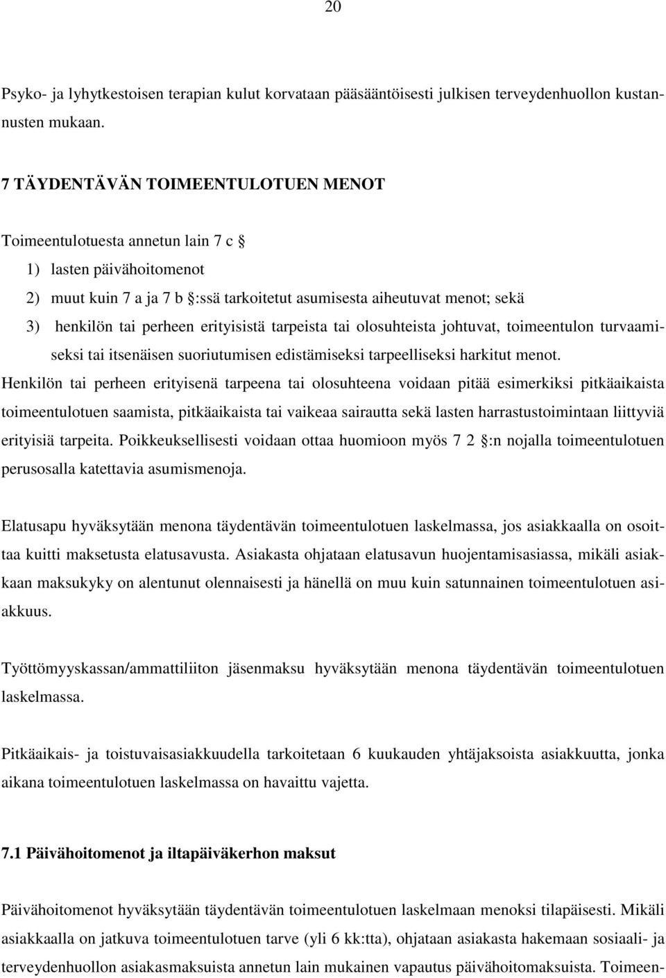 erityisistä tarpeista tai olosuhteista johtuvat, toimeentulon turvaamiseksi tai itsenäisen suoriutumisen edistämiseksi tarpeelliseksi harkitut menot.