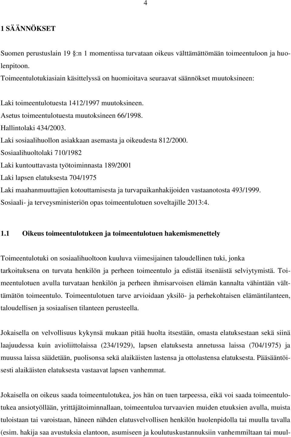 Hallintolaki 434/2003. Laki sosiaalihuollon asiakkaan asemasta ja oikeudesta 812/2000.