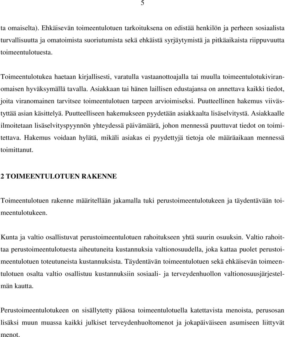 toimeentulotuesta. Toimeentulotukea haetaan kirjallisesti, varatulla vastaanottoajalla tai muulla toimeentulotukiviranomaisen hyväksymällä tavalla.