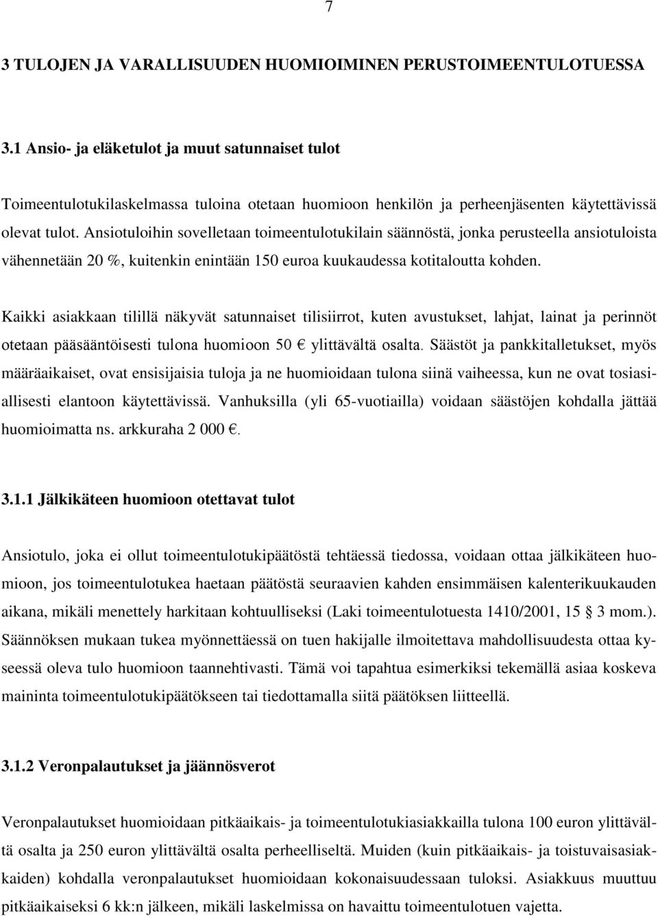 Ansiotuloihin sovelletaan toimeentulotukilain säännöstä, jonka perusteella ansiotuloista vähennetään 20 %, kuitenkin enintään 150 euroa kuukaudessa kotitaloutta kohden.