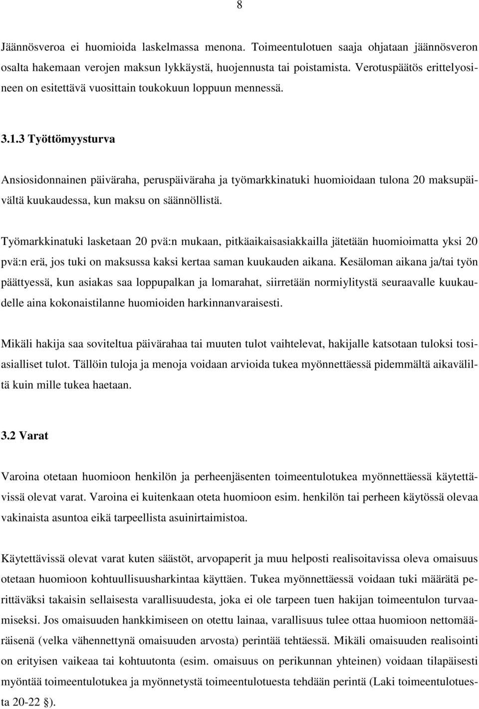 3 Työttömyysturva Ansiosidonnainen päiväraha, peruspäiväraha ja työmarkkinatuki huomioidaan tulona 20 maksupäivältä kuukaudessa, kun maksu on säännöllistä.