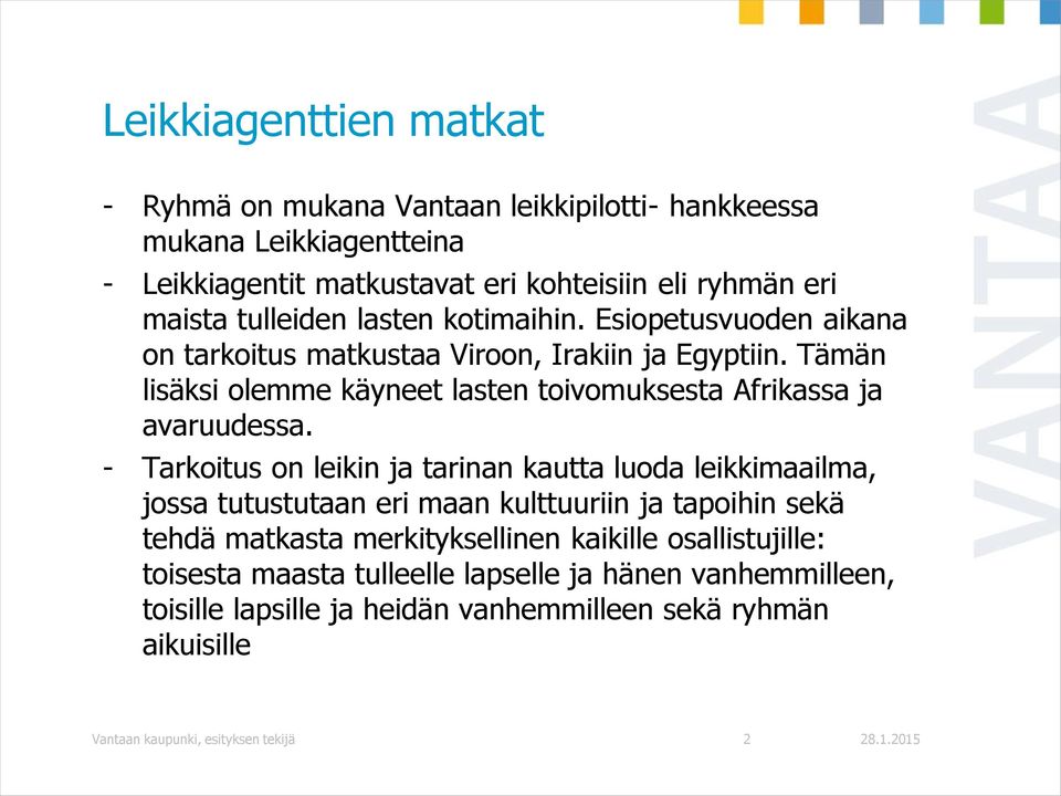 Tämän lisäksi olemme käyneet lasten toivomuksesta Afrikassa ja avaruudessa.