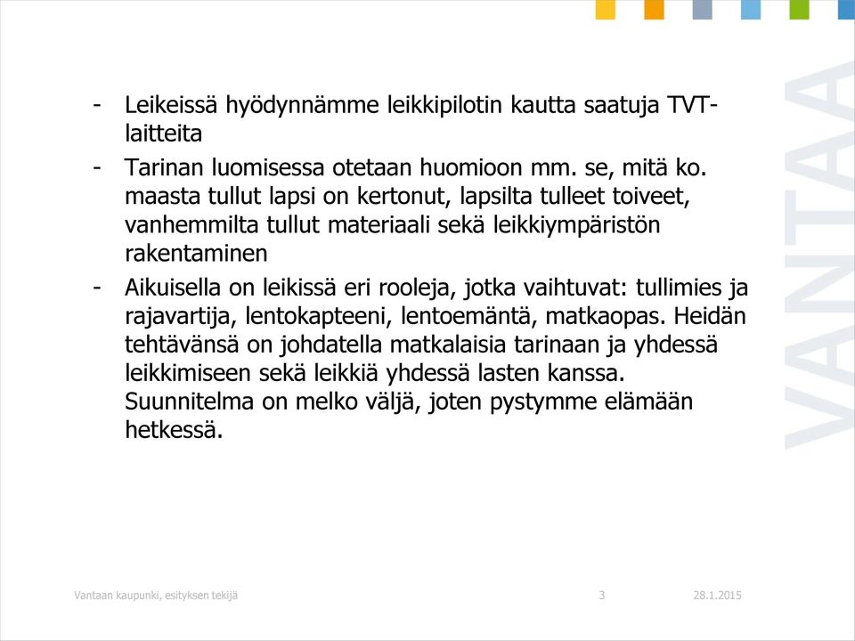 leikissä eri rooleja, jotka vaihtuvat: tullimies ja rajavartija, lentokapteeni, lentoemäntä, matkaopas.