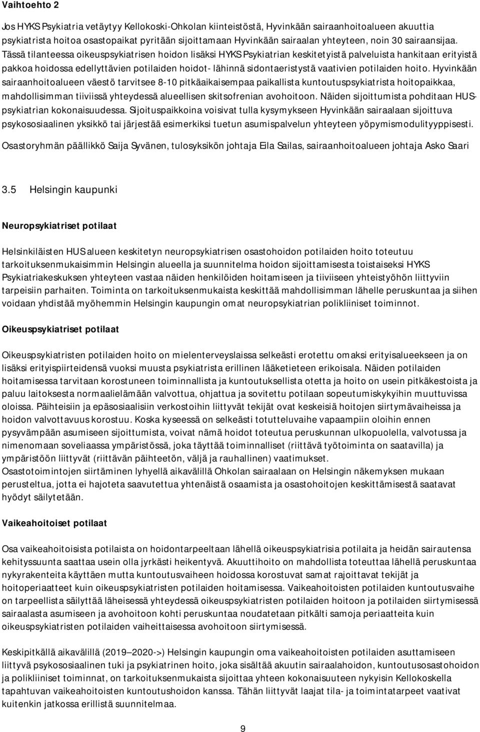 Tässä tilanteessa oikeuspsykiatrisen hoidon lisäksi HYKS Psykiatrian keskitetyistä palveluista hankitaan erityistä pakkoa hoidossa edellyttävien potilaiden hoidot- lähinnä sidontaeristystä vaativien