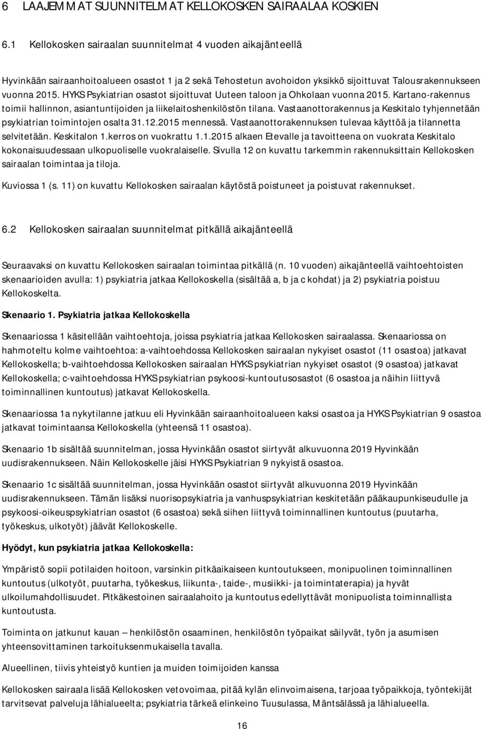 HYKS Psykiatrian osastot sijoittuvat Uuteen taloon ja Ohkolaan vuonna 2015. Kartano-rakennus toimii hallinnon, asiantuntijoiden ja liikelaitoshenkilöstön tilana.