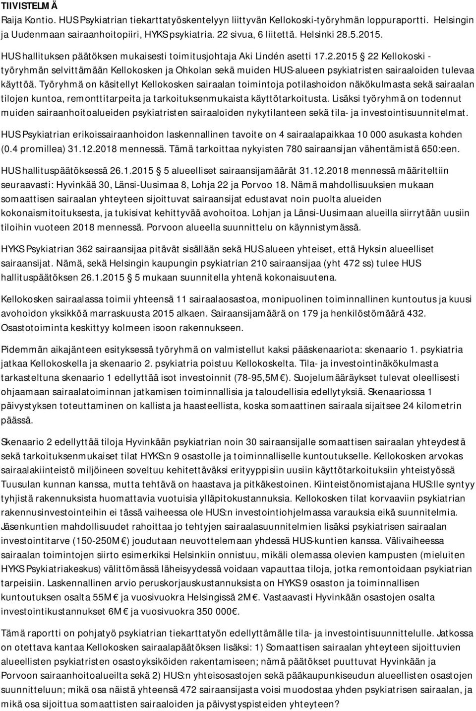 Työryhmä on käsitellyt Kellokosken sairaalan toimintoja potilashoidon näkökulmasta sekä sairaalan tilojen kuntoa, remonttitarpeita ja tarkoituksenmukaista käyttötarkoitusta.