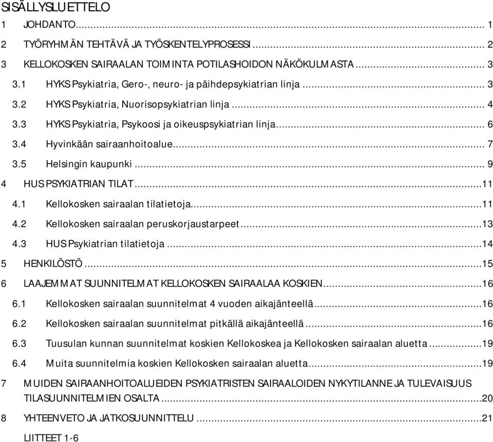 4 Hyvinkään sairaanhoitoalue... 7 3.5 Helsingin kaupunki... 9 4 HUS PSYKIATRIAN TILAT...11 4.1 Kellokosken sairaalan tilatietoja...11 4.2 Kellokosken sairaalan peruskorjaustarpeet...13 4.