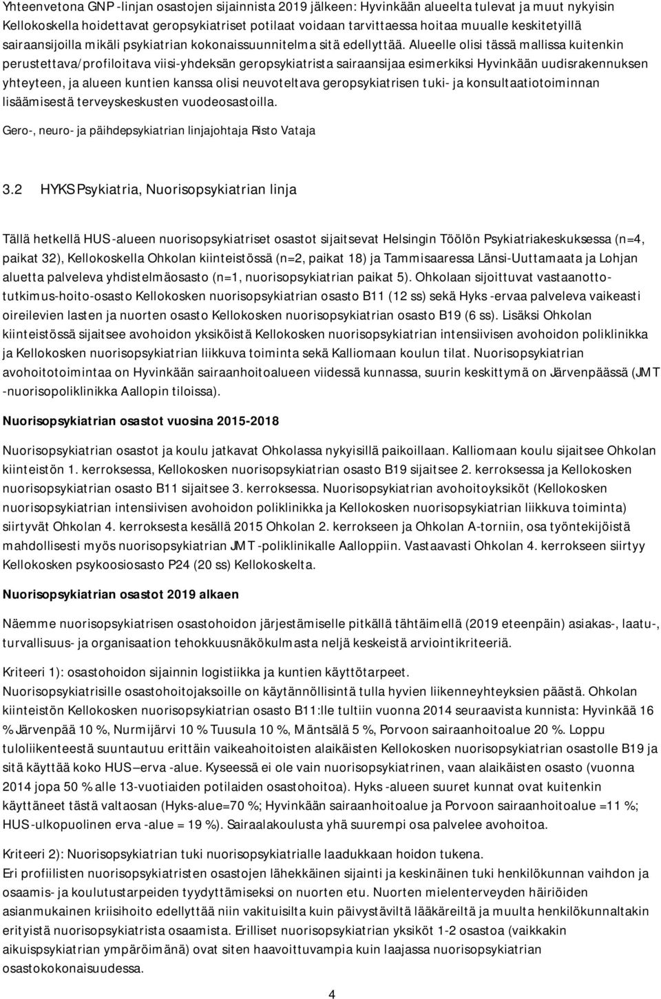 Alueelle olisi tässä mallissa kuitenkin perustettava/profiloitava viisi-yhdeksän geropsykiatrista sairaansijaa esimerkiksi Hyvinkään uudisrakennuksen yhteyteen, ja alueen kuntien kanssa olisi