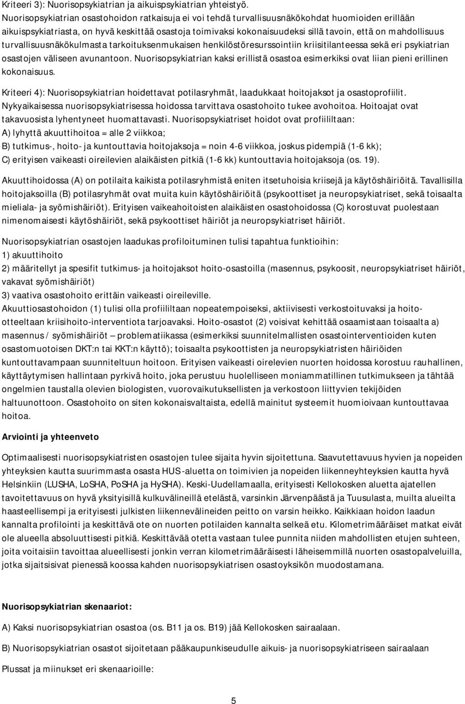 mahdollisuus turvallisuusnäkökulmasta tarkoituksenmukaisen henkilöstöresurssointiin kriisitilanteessa sekä eri psykiatrian osastojen väliseen avunantoon.