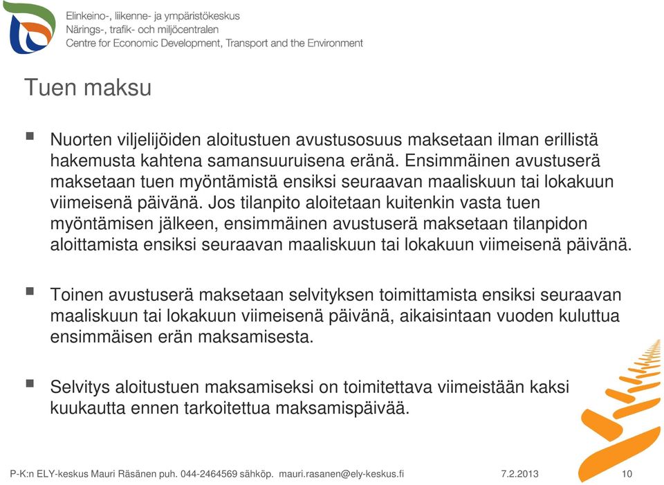 Jos tilanpito aloitetaan kuitenkin vasta tuen myöntämisen jälkeen, ensimmäinen avustuserä maksetaan tilanpidon aloittamista ensiksi seuraavan maaliskuun tai lokakuun viimeisenä