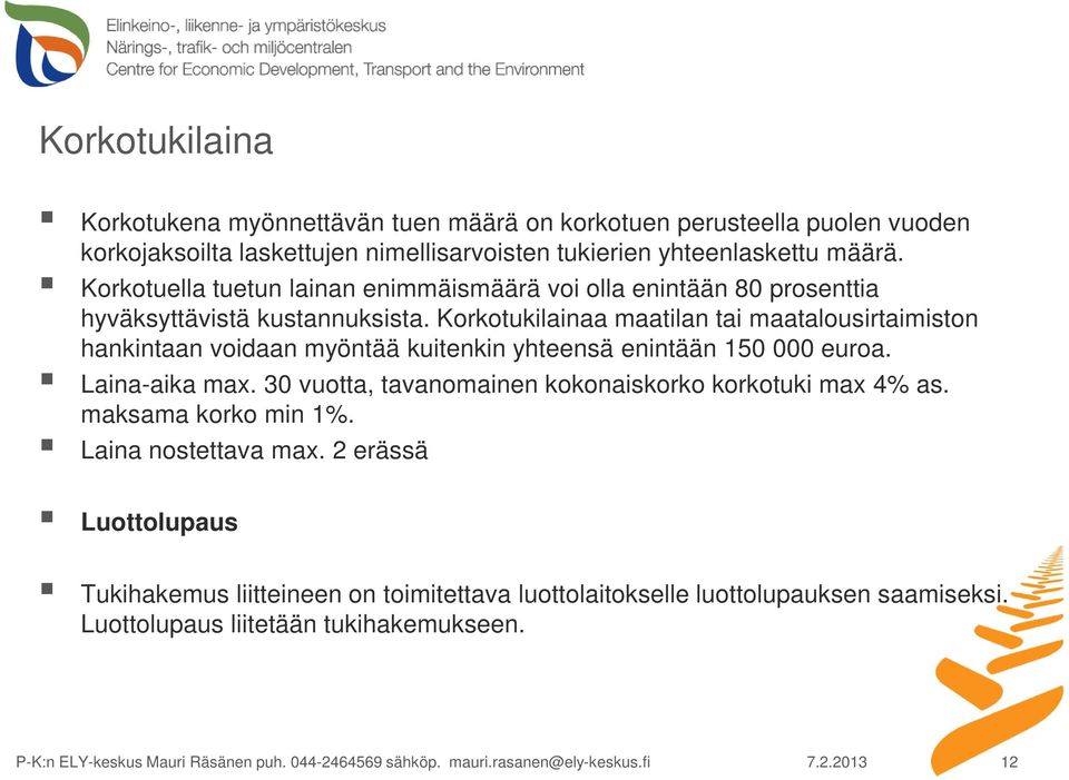 Korkotukilainaa maatilan tai maatalousirtaimiston hankintaan voidaan myöntää kuitenkin yhteensä enintään 150 000 euroa. Laina-aika max.