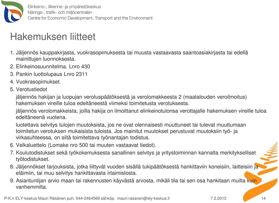 Verotustiedot jäljennös hakijan ja luopujan verotuspäätöksestä ja verolomakkeesta 2 (maatalouden veroilmoitus) hakemuksen vireille tuloa edeltäneestä viimeksi toimitetusta verotuksesta.