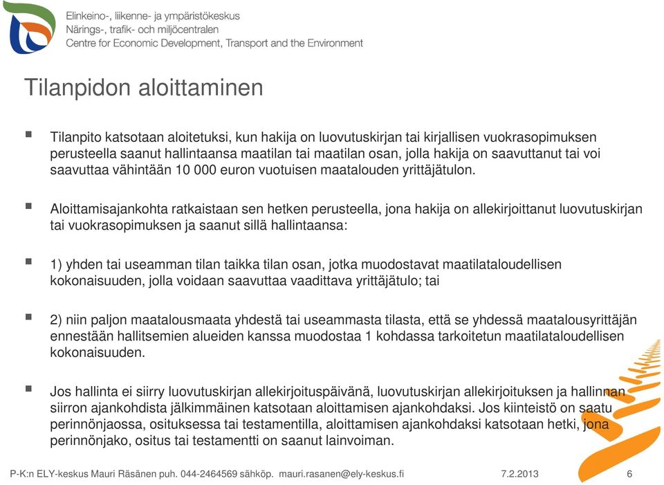 Aloittamisajankohta ratkaistaan sen hetken perusteella, jona hakija on allekirjoittanut luovutuskirjan tai vuokrasopimuksen ja saanut sillä hallintaansa: 1) yhden tai useamman tilan taikka tilan